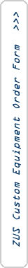 ZUS Custom Equipment Order Form  >>>